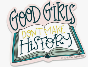 Good girls don't make history funny 3" vinyl sticker Hearts & Sharts